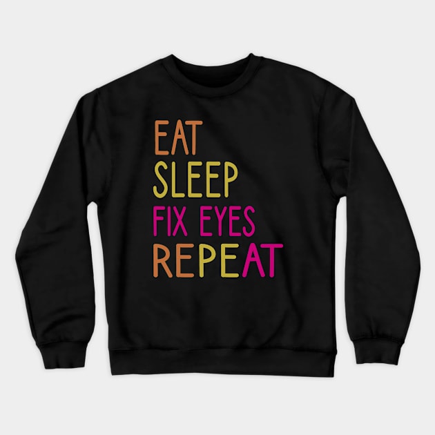 Eat Sleep Fix Eyes Repeat :Optometrist , Optician Gift, Eye Doctor ,eye glasses ,Optometrist Student,funny gift idea for Optometrist Crewneck Sweatshirt by First look